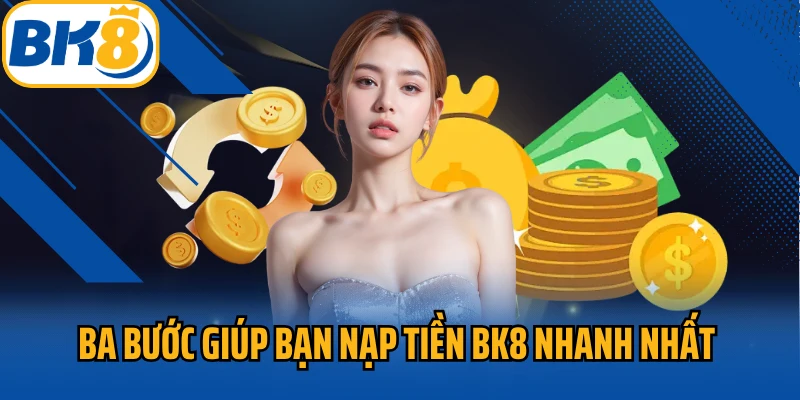 Ba bước giúp bạn nạp tiền BK8 nhanh nhất 
