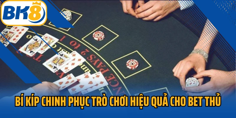 Bí kíp chinh phục trò chơi hiệu quả cho bet thủ
