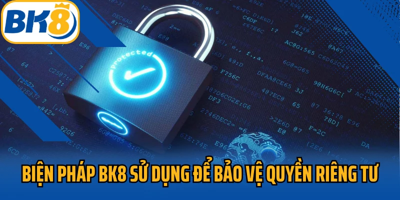 Biện pháp BK8 sử dụng để bảo vệ quyền riêng tư
