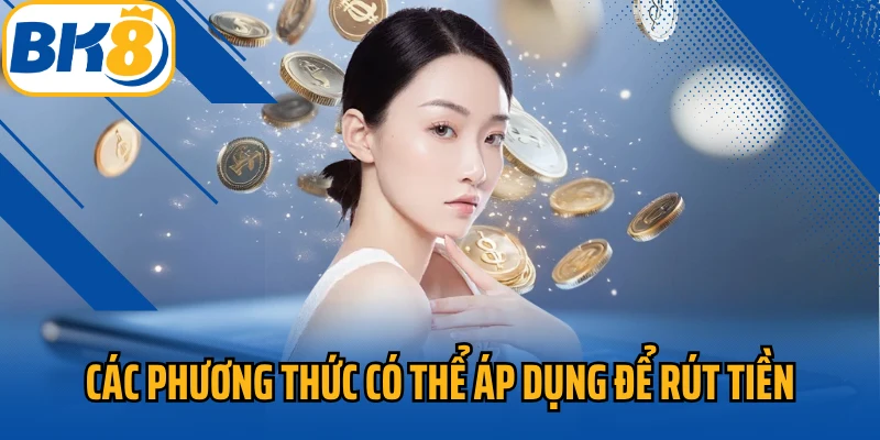 Các phương thức có thể áp dụng để rút tiền 