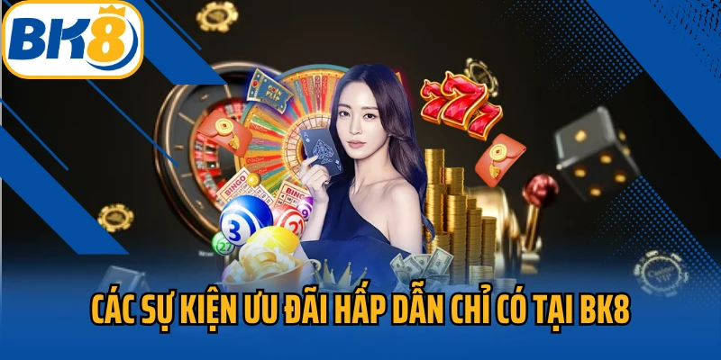 Các sự kiện ưu đãi hấp dẫn chỉ có tại BK8