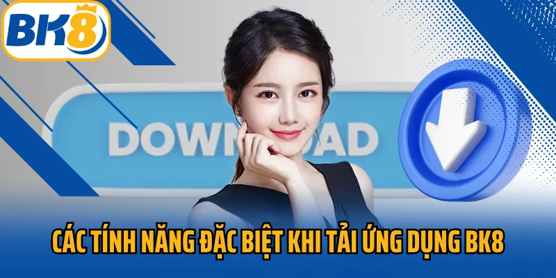 Các tính năng đặc biệt khi tải ứng dụng BK8