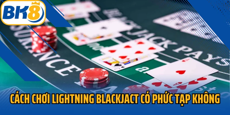 Cách chơi Lightning Blackjact có phức tạp không