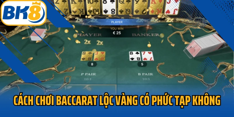 Cách chơi baccarat Lộc vàng BK8 có phức tạp không