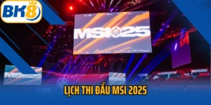 lịch thi đấu MSI 2025