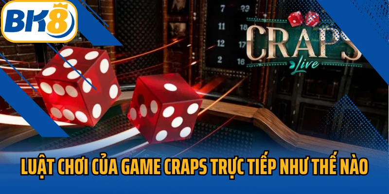 Luật chơi của game craps trực tiếp như thế nào