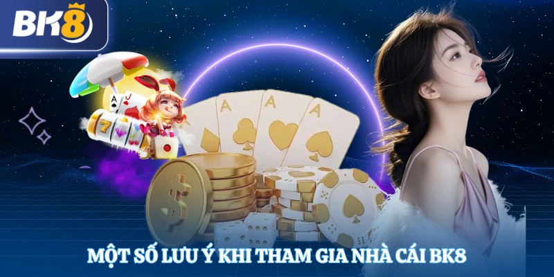 Một số lưu ý khi tham gia nhà cái Bk8
