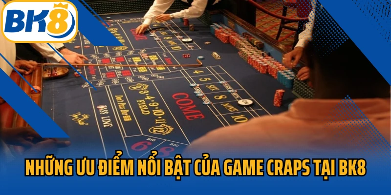 Những ưu điểm nổi bật của game craps tại Bk8