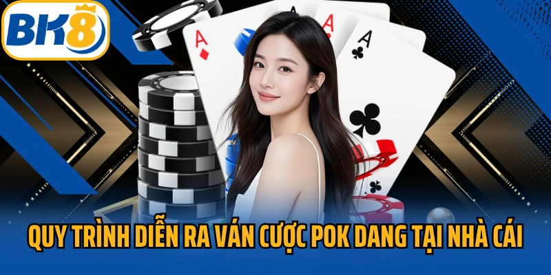 Quy trình diễn ra ván cược Pok dang BK8 tại nhà cái