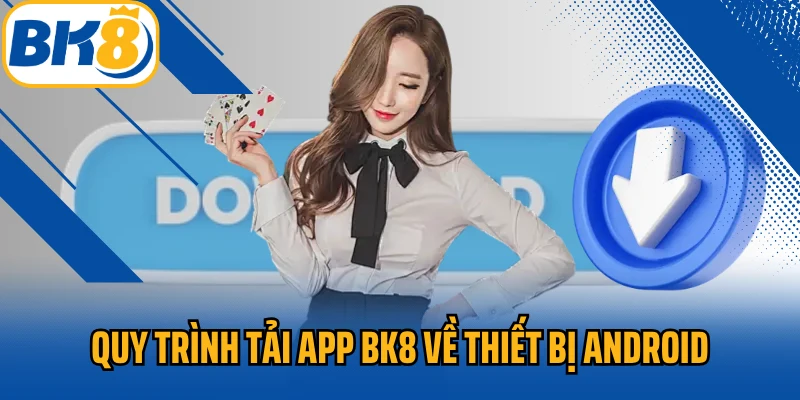 Quy trình tải app BK8 về thiết bị Android