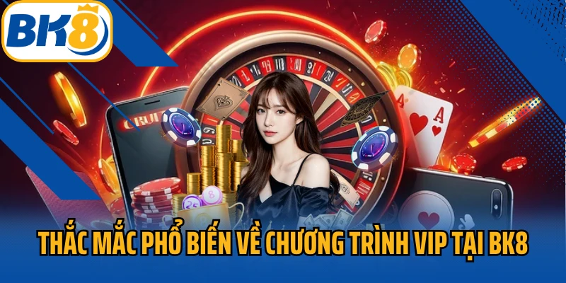 Thắc mắc phổ biến về chương trình Vip tại Bk8