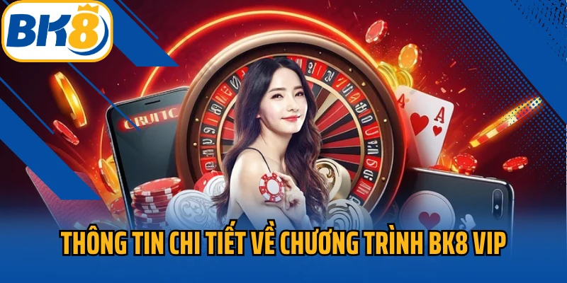 Thông tin chi tiết về chương trình BK8 Vip