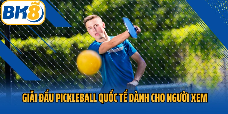 Tổng hợp giải đấu Pickleball quốc tế dành cho người xem