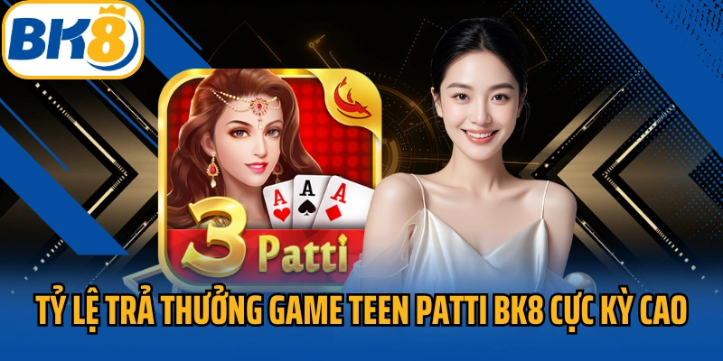 Tỷ lệ trả thưởng tại game Teen Patti BK8 cực kỳ cao