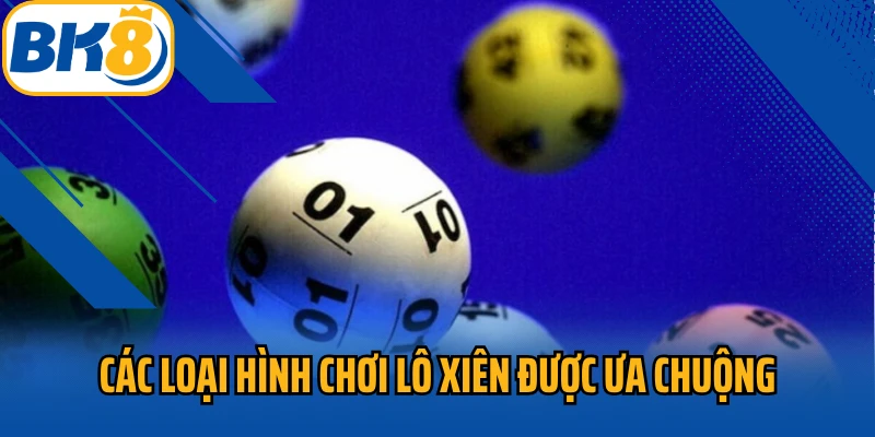 Các loại hình chơi lô xiên được ưa chuộng