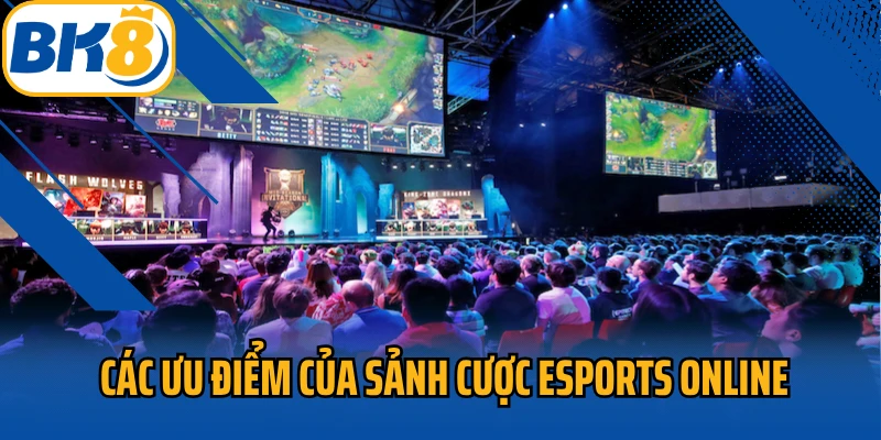 Các ưu điểm của sảnh cược esports online