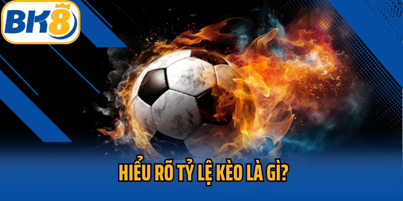 Hiểu rõ tỷ lệ kèo là gì?