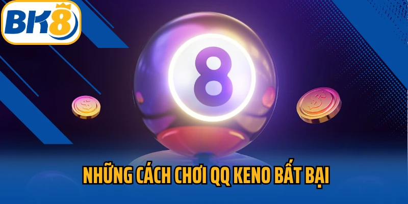 Những cách chơi QQ Keno bất bại