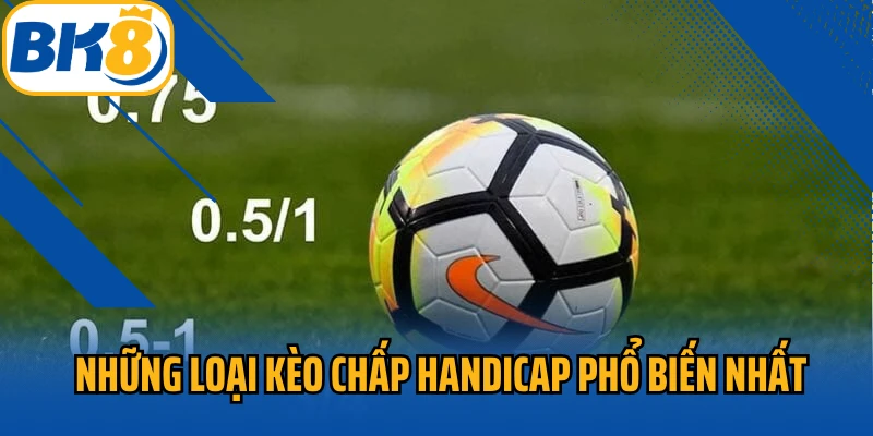 Những loại kèo chấp Handicap phổ biến nhất