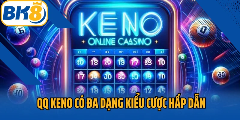 QQ Keno có đa dạng kiểu cược hấp dẫn
